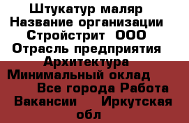 Штукатур-маляр › Название организации ­ Стройстрит, ООО › Отрасль предприятия ­ Архитектура › Минимальный оклад ­ 40 000 - Все города Работа » Вакансии   . Иркутская обл.